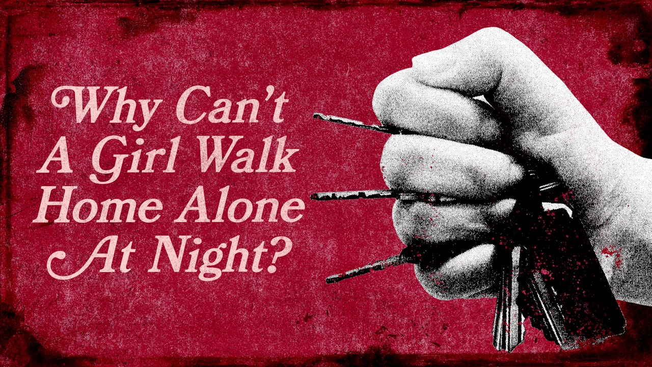 Why Can't A Girl Walk Home Alone At Night?