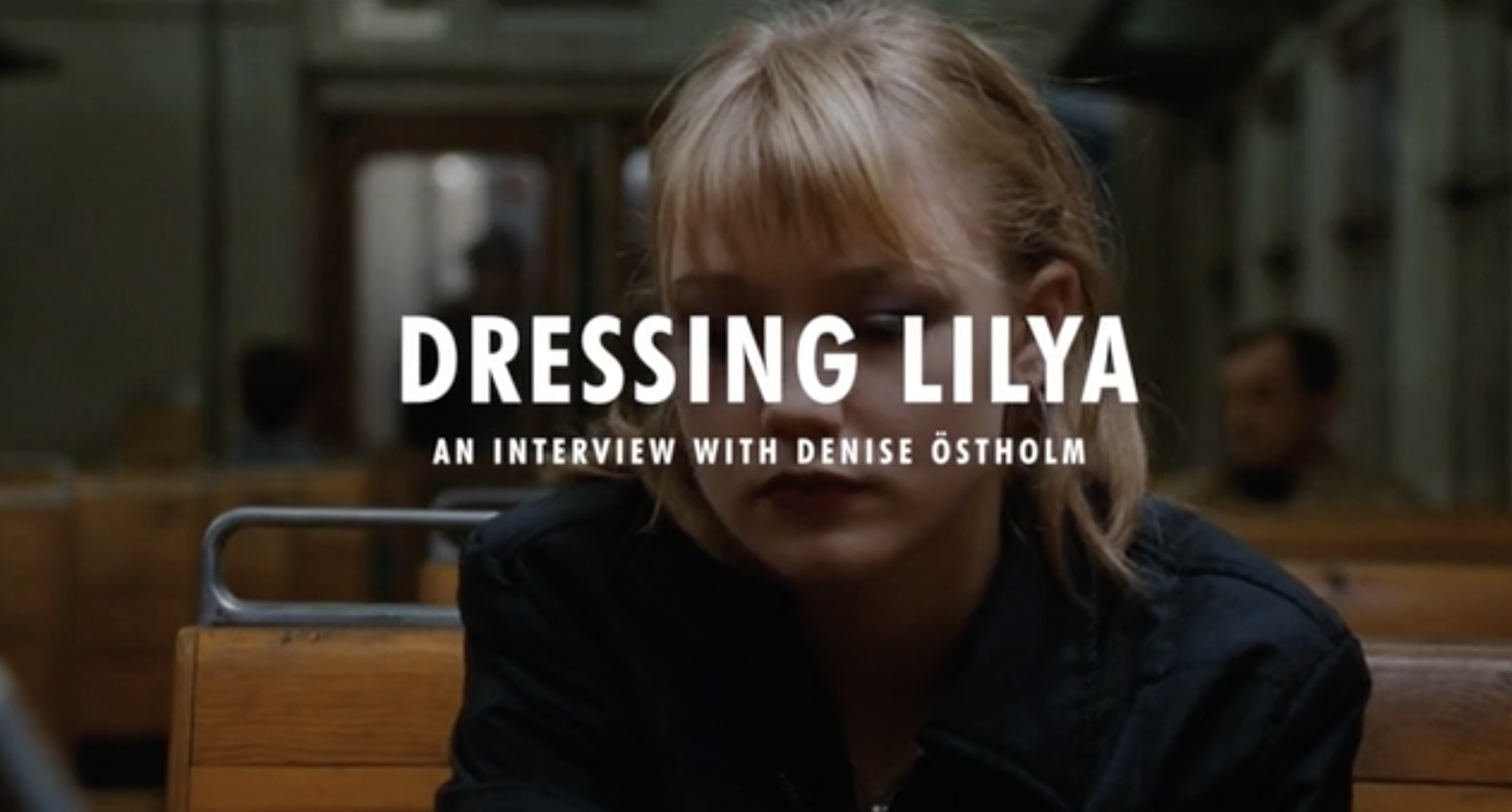 Dressing Lilya: An Interview with Denise Östholm