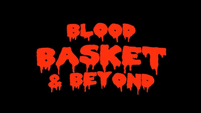 Blood, Basket and Beyond