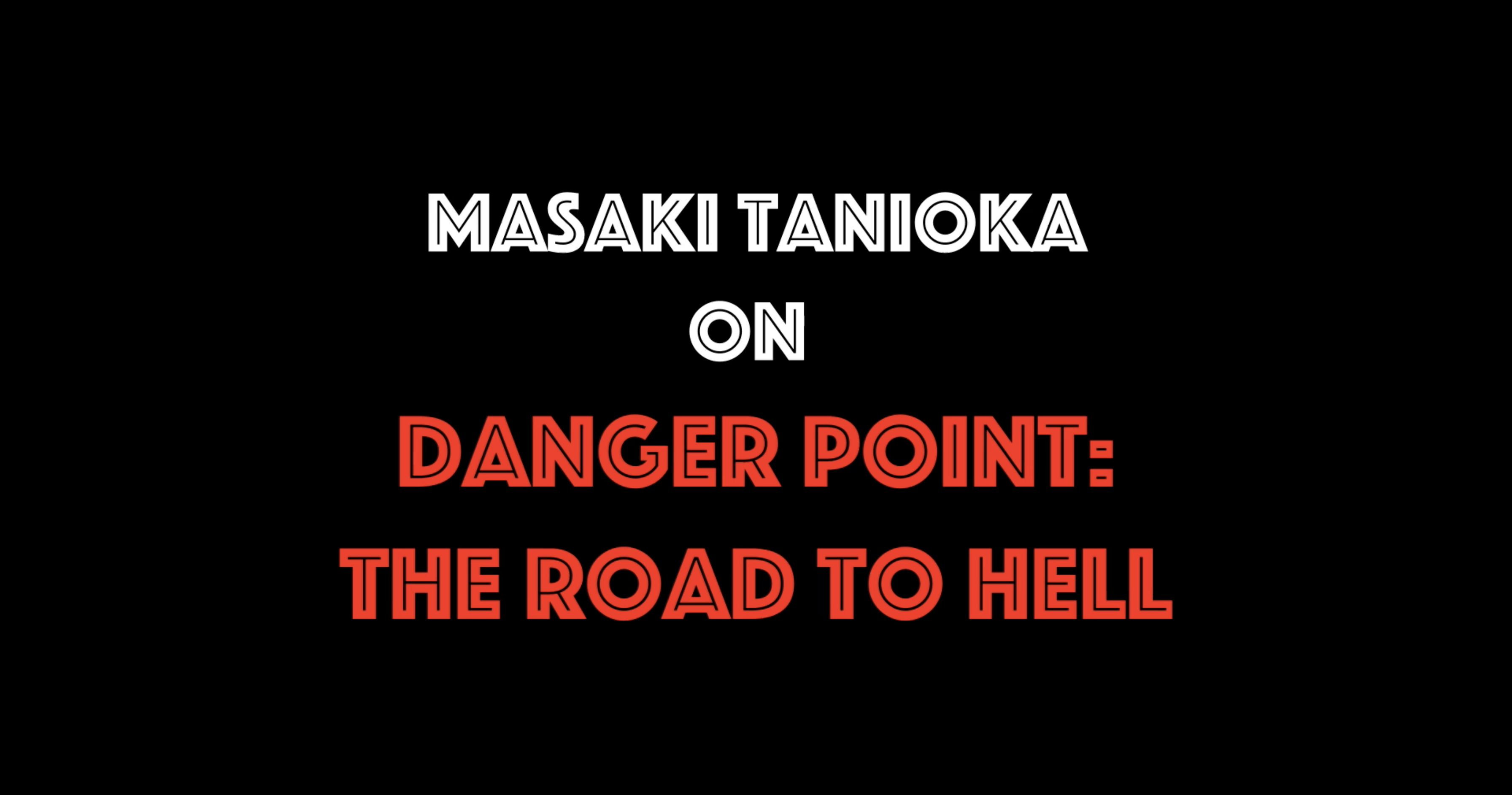 Masaki Tanioka on Danger Point: The Road to Hell