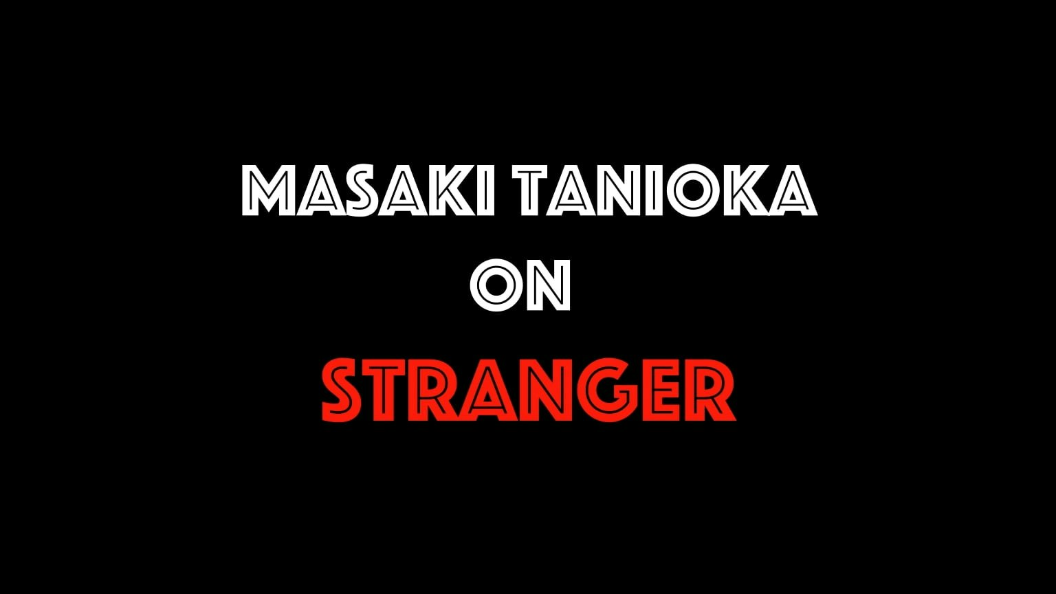 Masaki Tanioka on Stranger