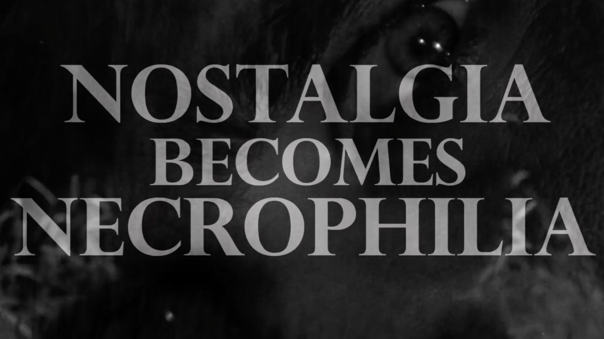 Nostalgia Becomes Necrophilia