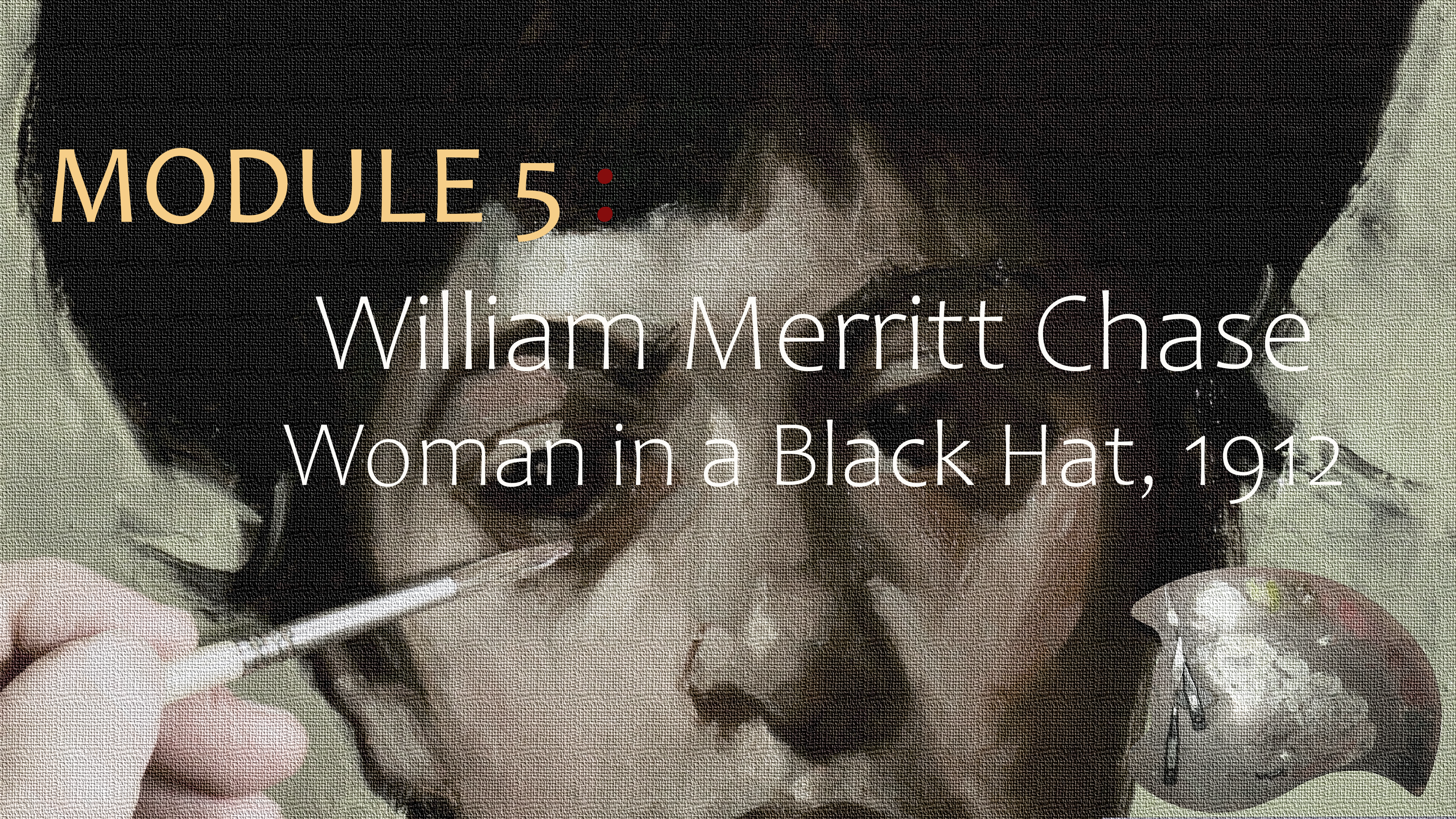Module 5 : William Merritt Chase : Woman in a Black Hat, 1912
