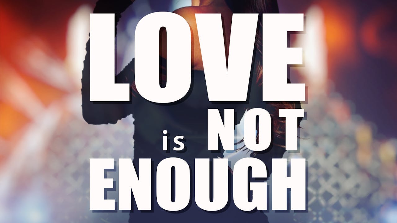 LOVE IS NOT ENOUGH