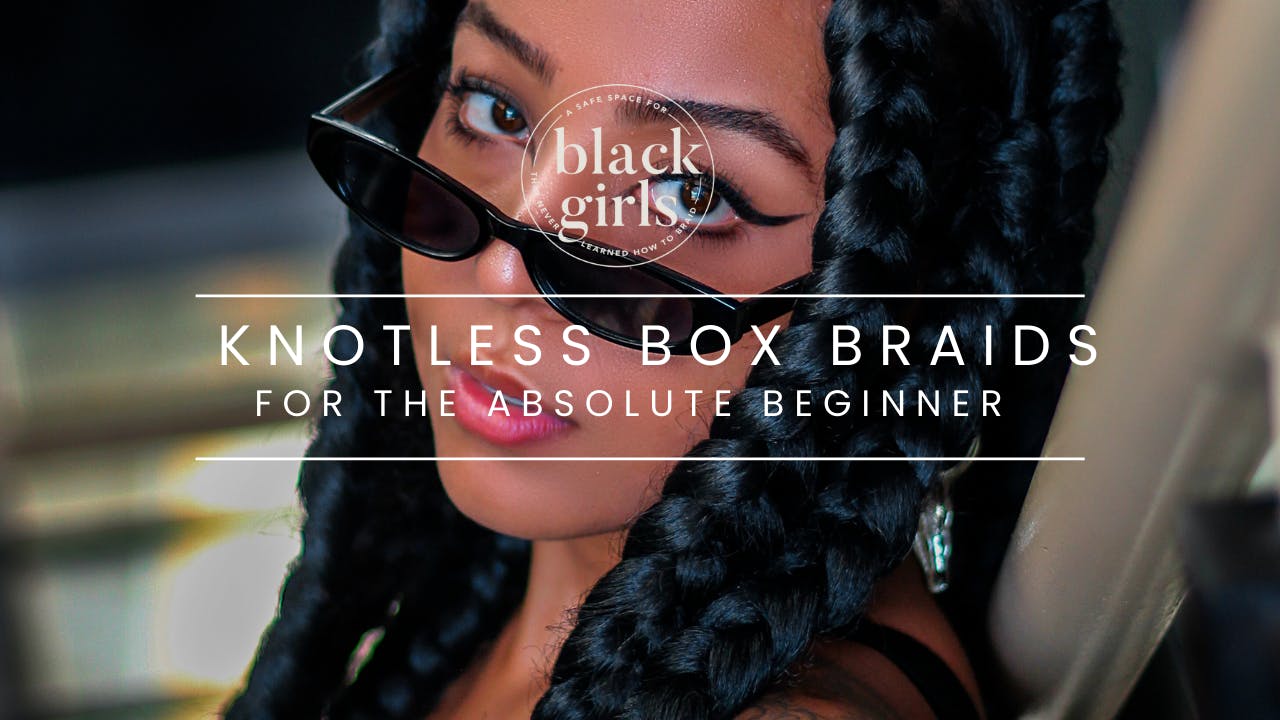 Knotless Braid Tutorial - A Safe Space for Black Girls!