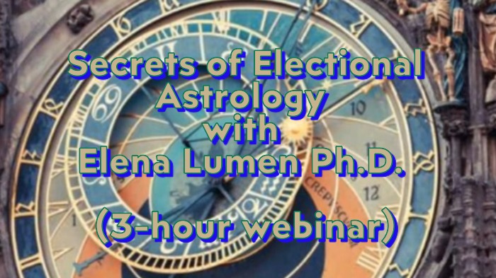 Secrets of Electional Astrology, with Elena Lumen, Ph.D. (3-hour webinar)
