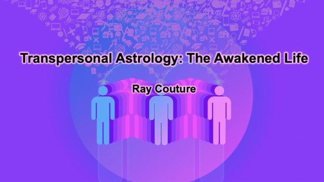 Transpersonal Astrology and the Awakened Life, featuring Ray Couture