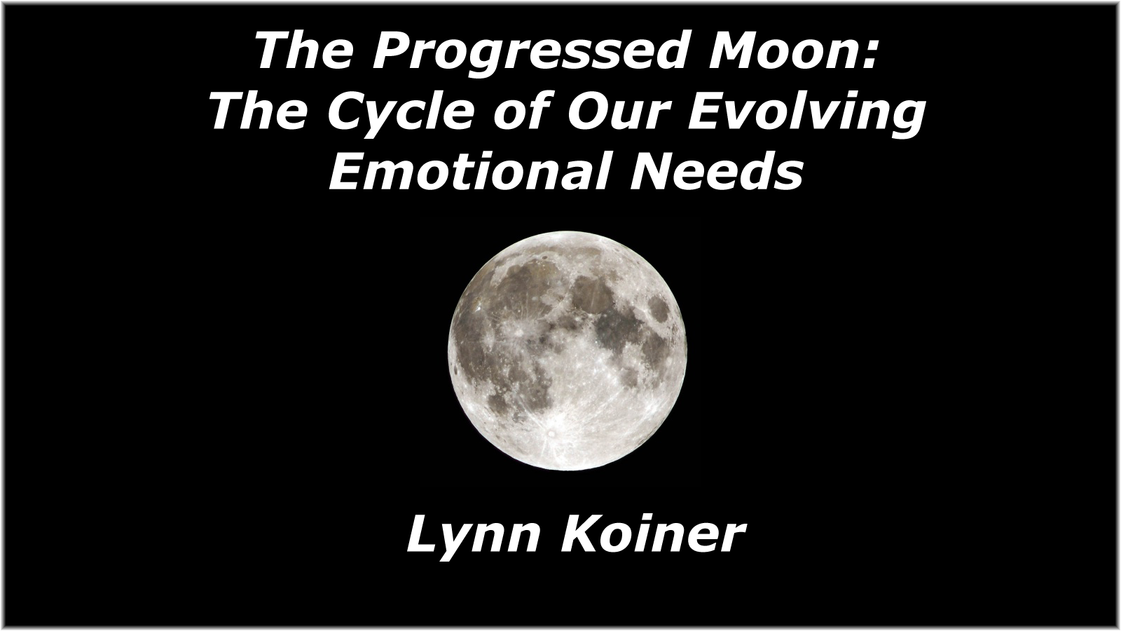 The Progressed Moon: The Cycle of Our Evolving Emotional Needs, with Lynn Koiner