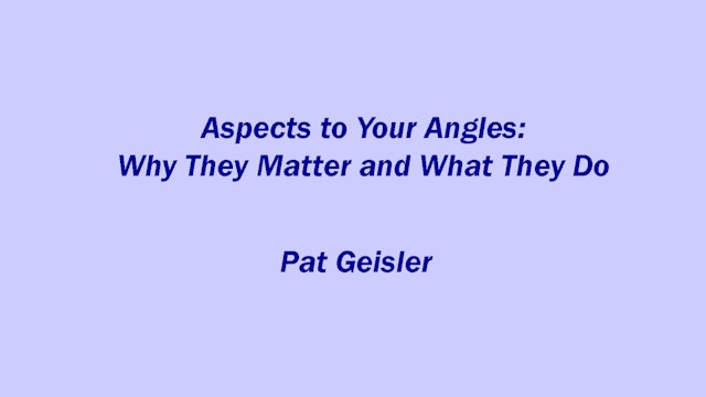 Aspects to Your Angles: Why They Matter and What They Do, with Pat Geisler