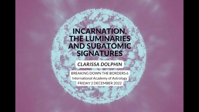 Incarnation, The Luminaries and Subatomic Signatures, with Clarissa Dolphin