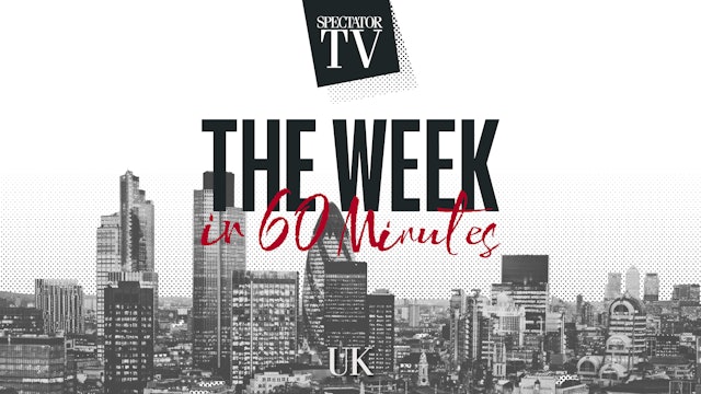 The Week in 60 Minutes UK: Ep3 | Spectator TV - Monday 15 May, 2023