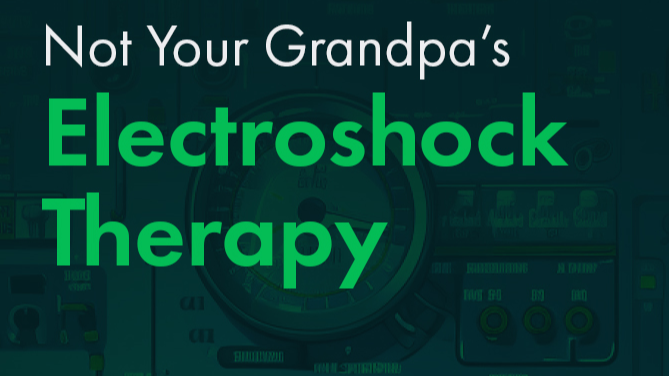 Not Your Grandpa's Electroshock Therapy
