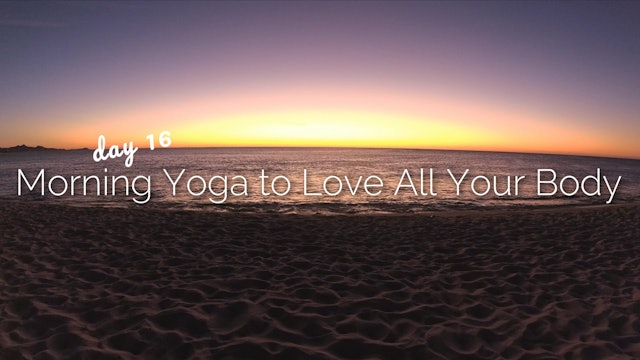 Day 16 | Morning Yoga to Love All Your Body | 30 Day Morning Yoga Journey