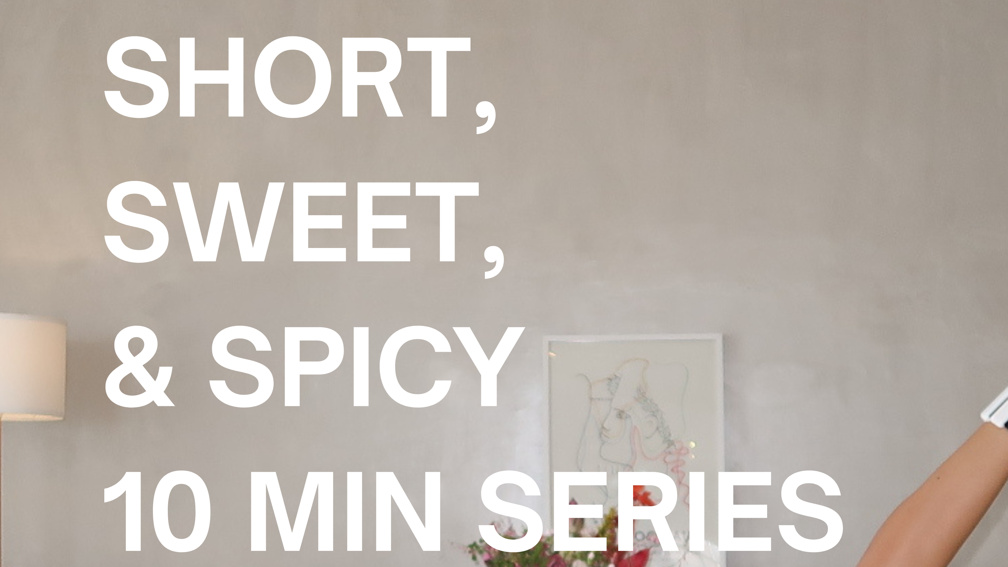 Short, Sweet & Spicy 10 Min Series