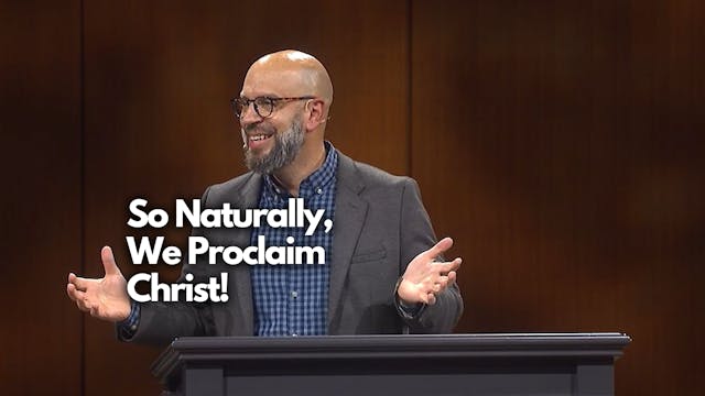 So Naturally, We Proclaim Christ!