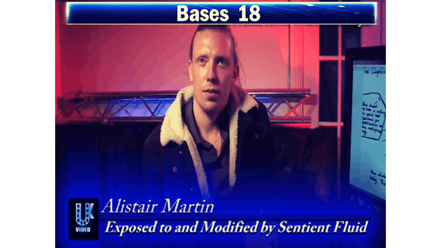 Bases 18 - Alistair Martin  Pt 2 - Sentient fluid