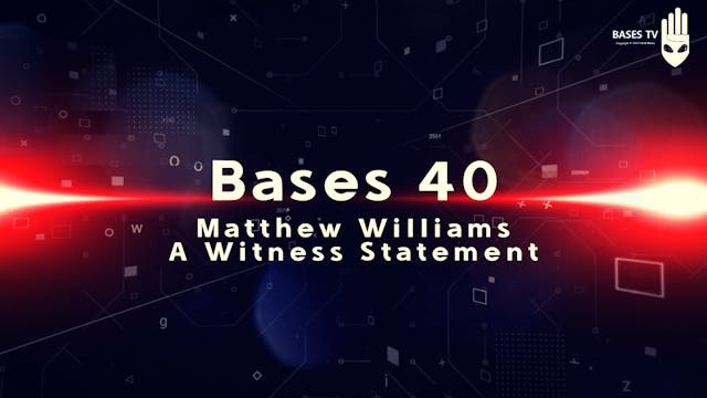 Bases 40 - Matthew Williams - A Witness Statement