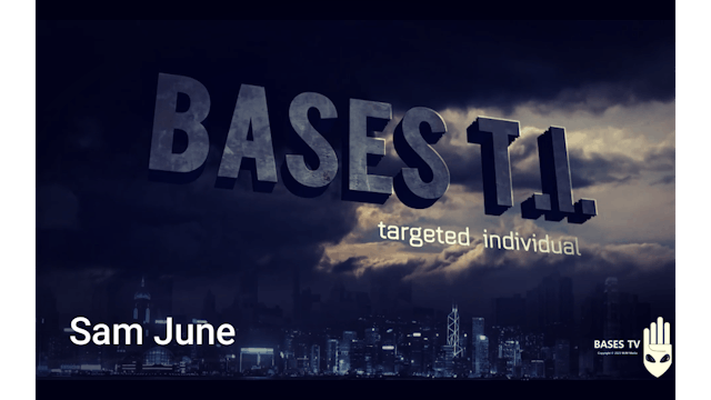 Bases 54 - Targeted Individuals Pt 22 - Sam June