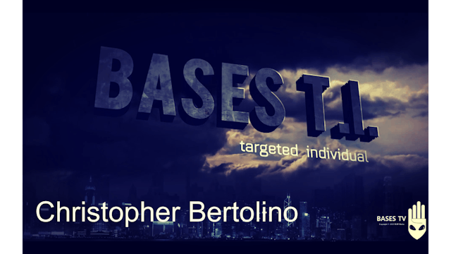 Bases 54 - Targeted Individuals Pt 21 - Christopher Bertolino