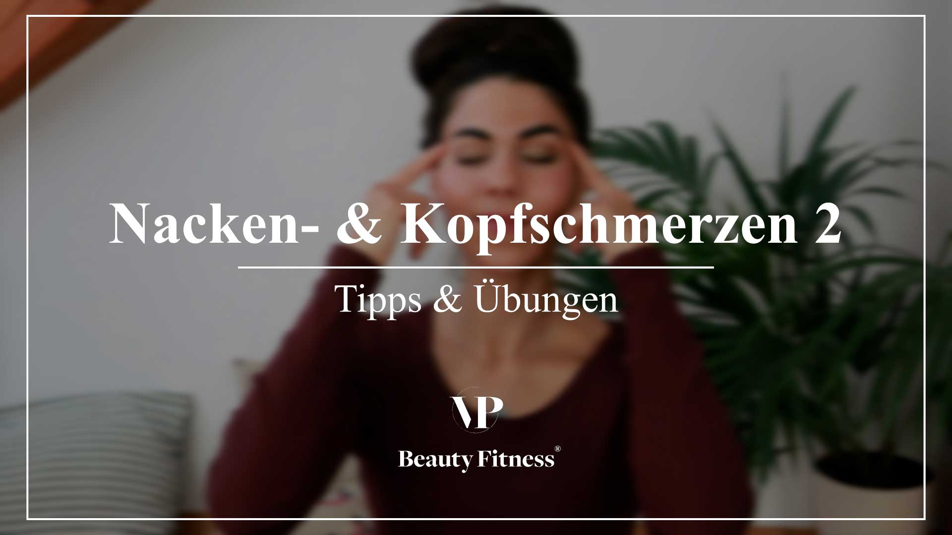 Nacken- & Kopfschmerzen: 2. Teil