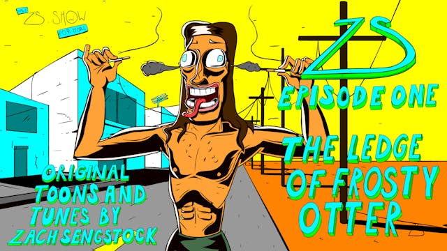 ZS EPISODE ONE : THE LEDGE OF FROSTY OTTER