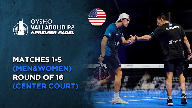 Matches 1-5 (Men&Women) - Round of 16 (Center Court) - Premier Padel Valladolid P2 - 06/26/2025, 16:14:10