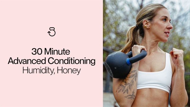 30 Minute Advanced Conditioning (RPE 7-8): Humidity, Honey