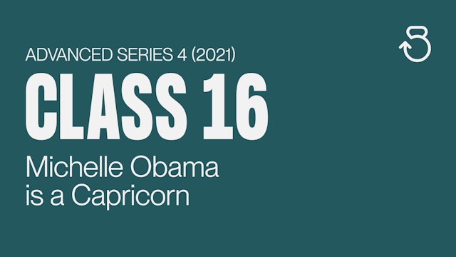 Advanced Series 4 (2021), Class 16: Michelle Obama is a Capricorn