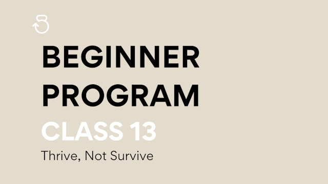 Class 13, Beginner Program: Thrive, Not Survive