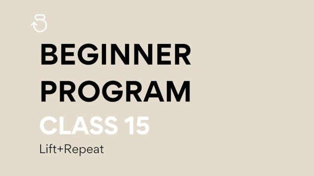 Class 15, Beginner Program: Lift+Repeat