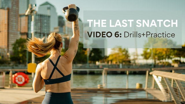 Video 6, The Last Snatch: Drills+Practice