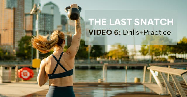 Video 6, The Last Snatch: Drills+Prac...