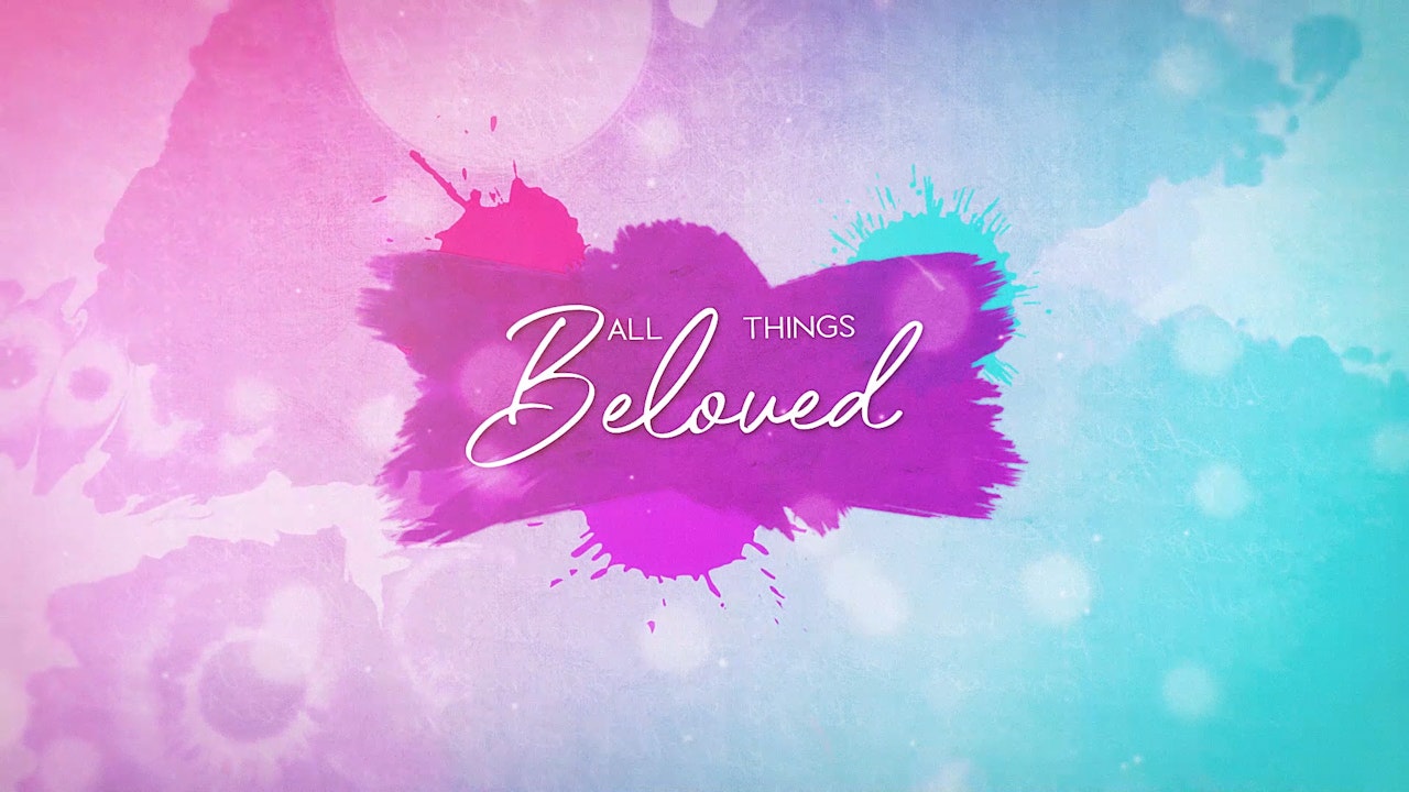All Things Beloved Video Podcast