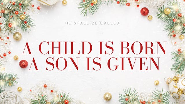 A Child Born A Son Given [He Shall Be...