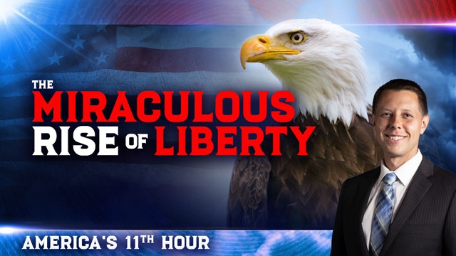 "The Miraculous Rise of Liberty" - Session 2 of America's 11th Hour