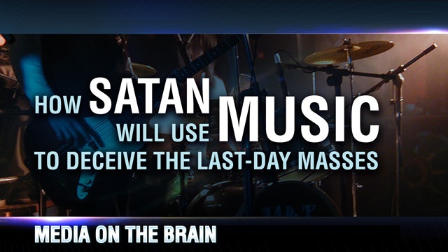 Media on the Brain, 4 - How Satan will use Music to Deceive the Last-day Masses
