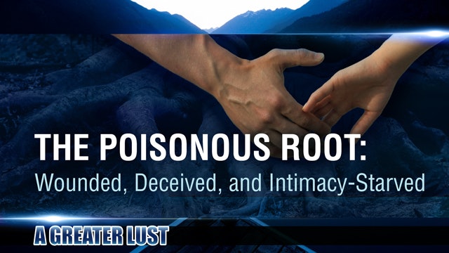A Greater Lust 2 - The Poisonous Root: Wounded, Deceived, and Intimacy-Starved