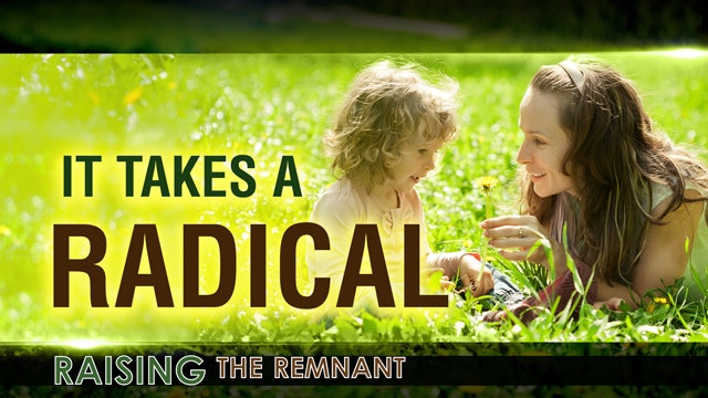 Raising the Remnant, 1 - It Takes a Radical