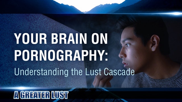 A Greater Lust 1 - Your Brain on Pornography: Understanding the Lust Cascade