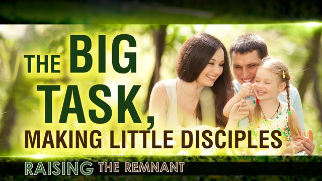 Raising the Remnant, 2 - The Big Task, Making Little Disciples