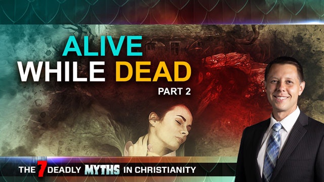 7 Deadly Myths in Christianity - Episode 04 -  Alive While Dead Part 2 