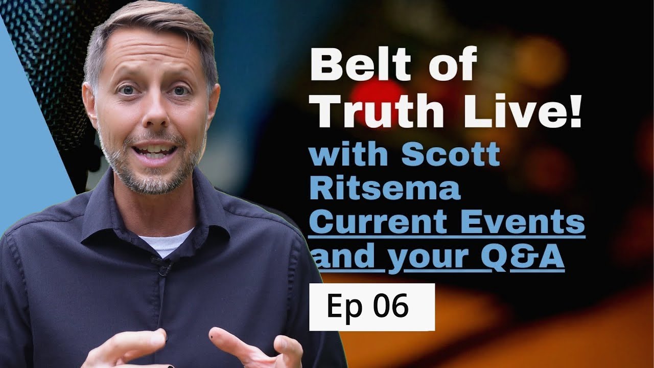 Belt of Truth LIVE Ep. 06 w/ Scott Ritsema - current events and Q&A