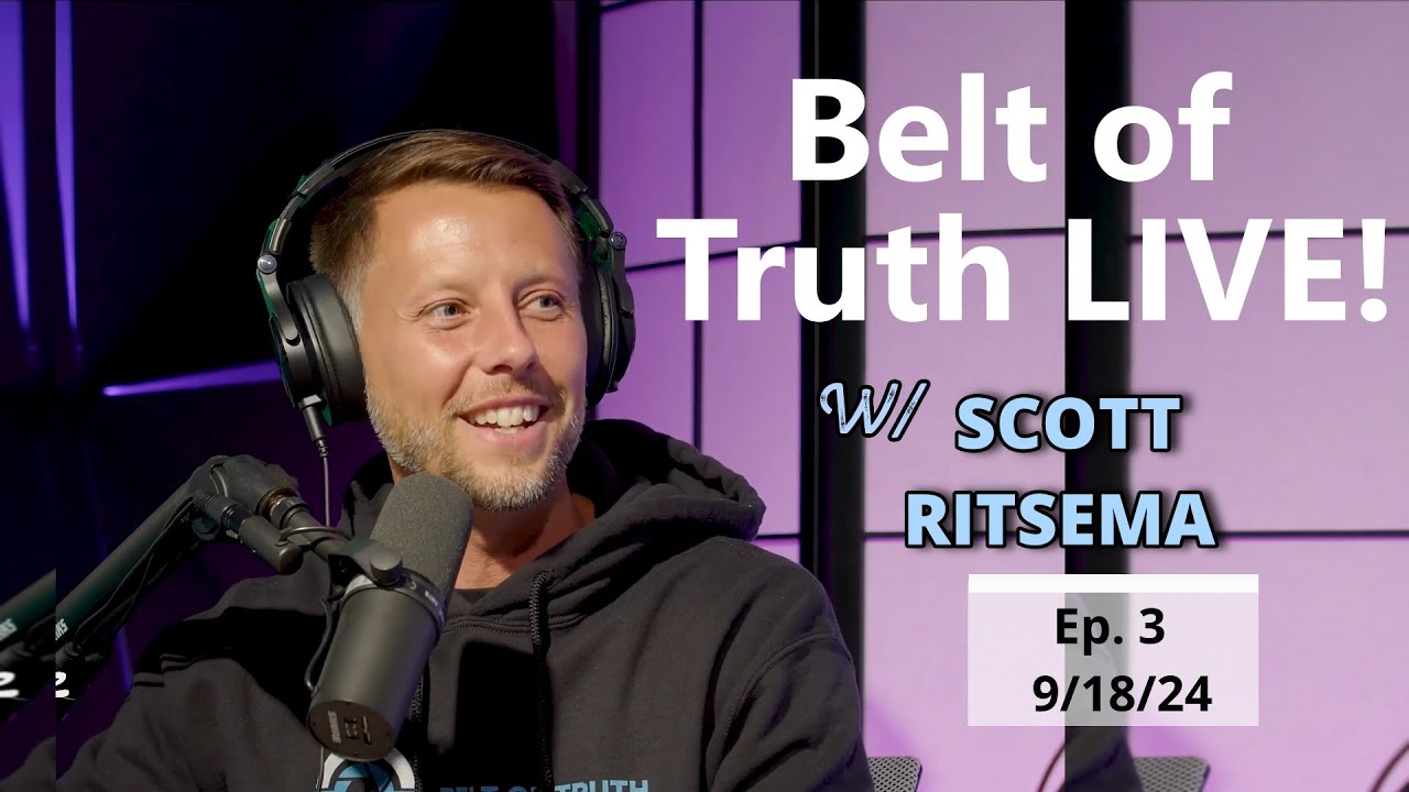 Belt of Truth LIVE Ep. 03 w/ Scott Ritsema - current events and your Q&A