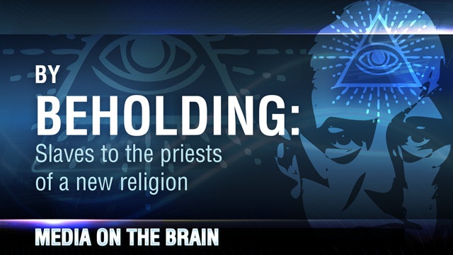 Media on the Brain, 2 - By Beholding: Slaves to the priests of a new religion