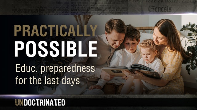 UNdoctrinated, 4 - Practically Possible: Educ. preparedness for the last days