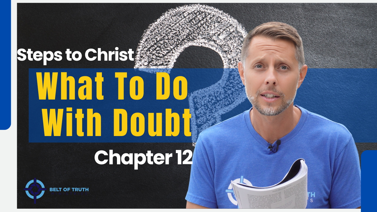 Steps to Christ (12 of 13) "What to do with Doubt"