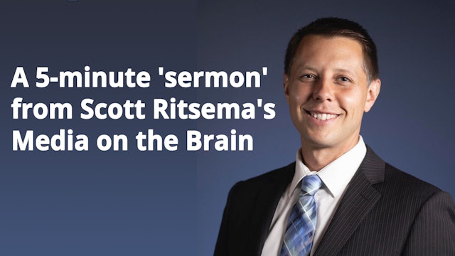 A 5-minute 'sermon' from Scott Ritsema's Media on the Brain, 2013 (10-6-2023)