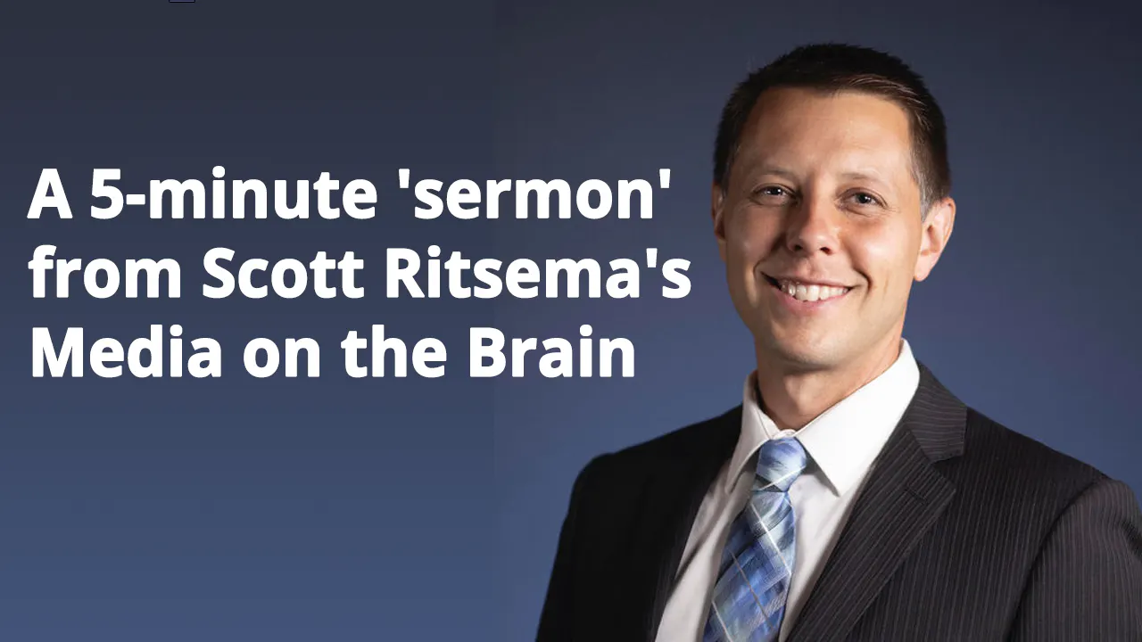 A 5-minute 'sermon' from Scott Ritsema's Media on the Brain, 2013 (10-6 ...