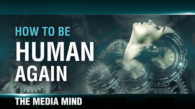 The Media Mind, Episode 1 - How to Be Human Again