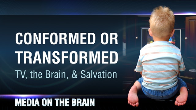Media on the Brain, 1 - Conformed or Transformed: TV, the Brain, & Salvation